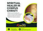 Transform Your Life with a Spiritual Healer in Corpus Christi